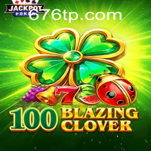 Descubra o Fascinante Mundo de 100BlazingClover, o Jogo que Está Conquistando 676T.com